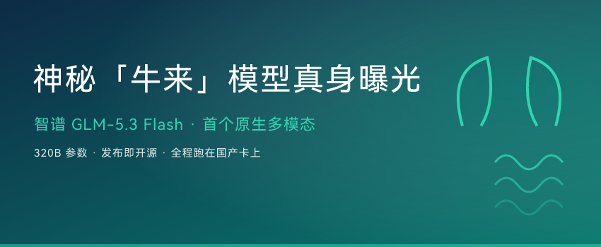 神秘「牛来」模型真身曝光：智谱GLM-5.3 Flash，首个原生多模态还跑在国产卡上 ...