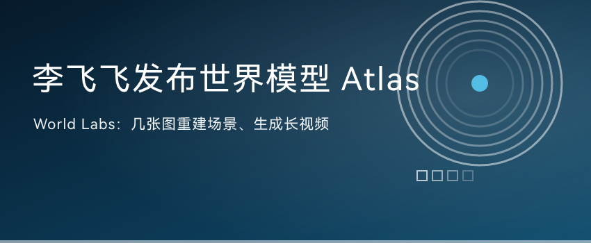 李飞飞的World Labs发布世界模型Atlas：几张图就能重建场景、生成长达1分钟高清视频 ...