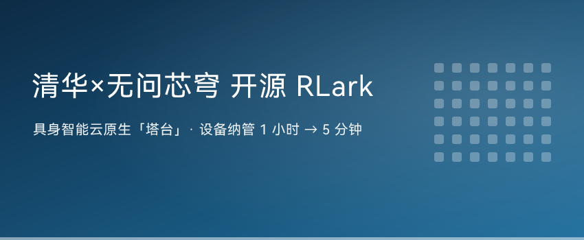 清华×无问芯穹 开源具身智能云原生平台 RLark